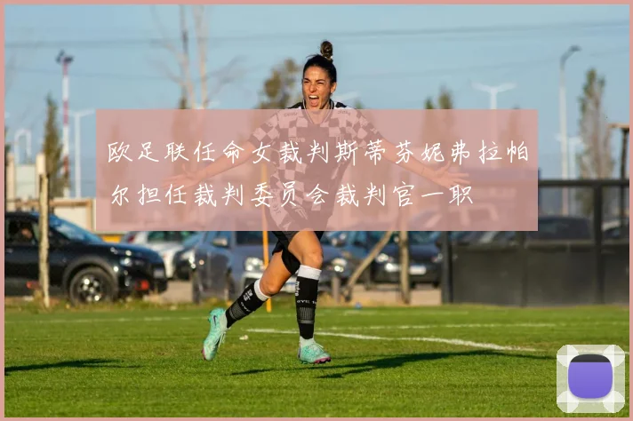 欧足联任命女裁判斯蒂芬妮弗拉帕尔担任裁判委员会裁判官一职