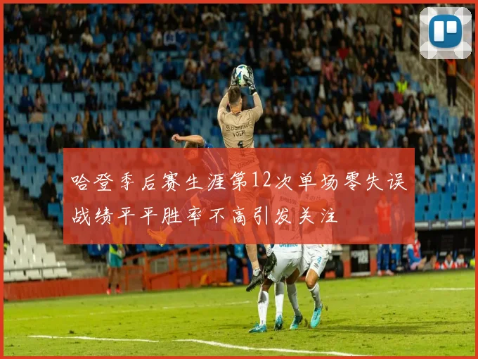 哈登季后赛生涯第12次单场零失误战绩平平胜率不高引发关注