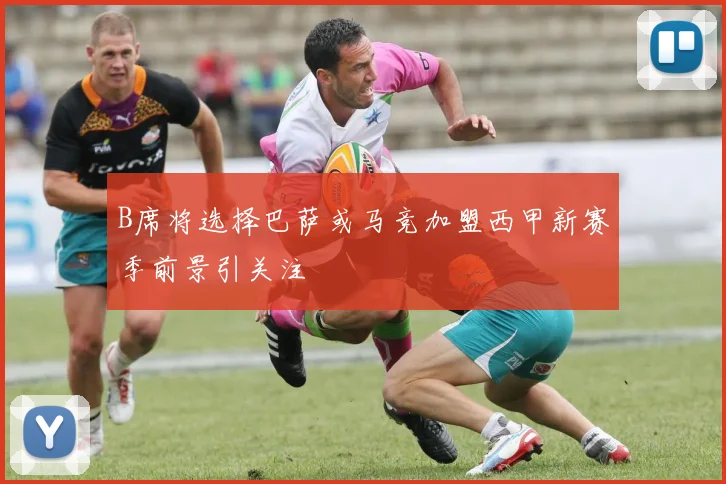 B席将选择巴萨或马竞加盟西甲新赛季前景引关注