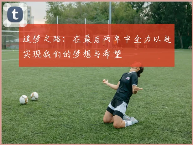 追梦之路：在最后两年中全力以赴实现我们的梦想与希望